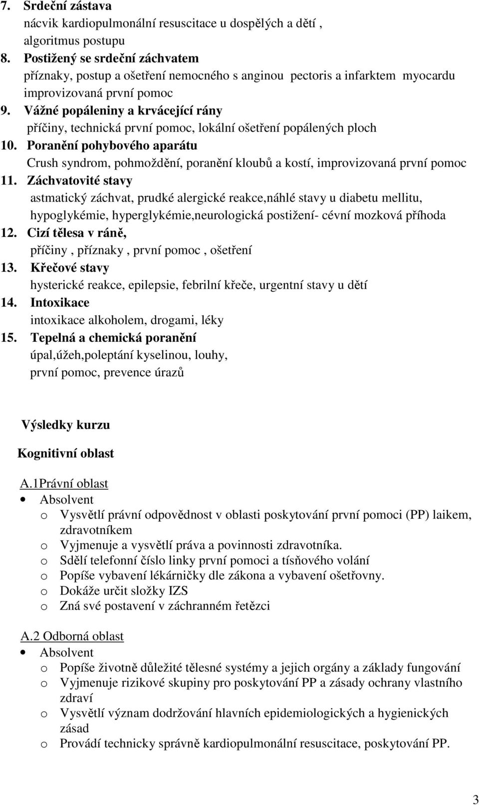 Vážné popáleniny a krvácející rány příčiny, technická první pomoc, lokální ošetření popálených ploch 10.