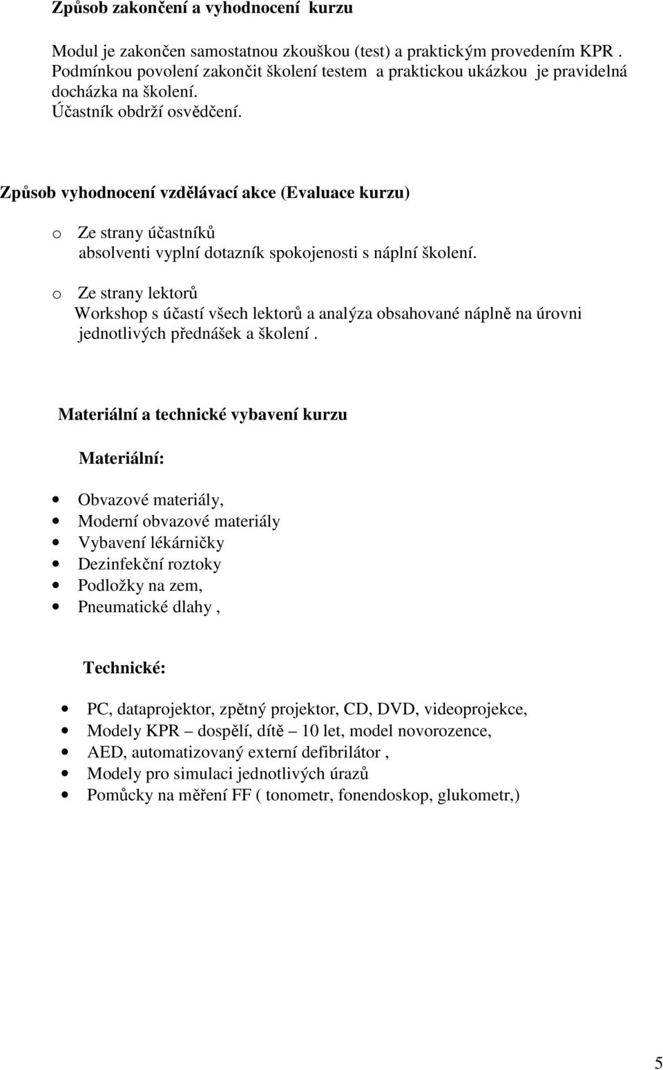 Způsob vyhodnocení vzdělávací akce (Evaluace kurzu) o Ze strany účastníků absolventi vyplní dotazník spokojenosti s náplní školení.