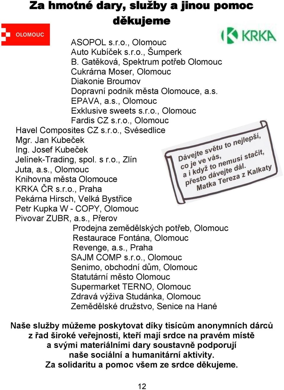 r.o., Svésedlice Mgr. Jan Kubeček Ing. Josef Kubeček Jelínek-Trading, spol. s r.o., Zlín Juta, a.s., Olomouc Knihovna města Olomouce KRKA ČR s.r.o., Praha Pekárna Hirsch, Velká Bystřice Petr Kupka W - COPY, Olomouc Pivovar ZUBR, a.