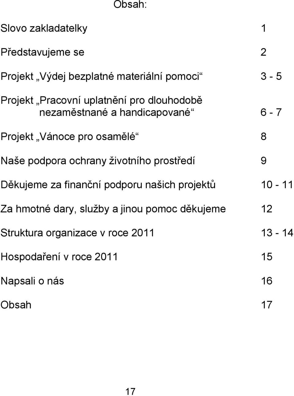 ochrany ţivotního prostředí 9 Děkujeme za finanční podporu našich projektů 10-11 Za hmotné dary, sluţby a