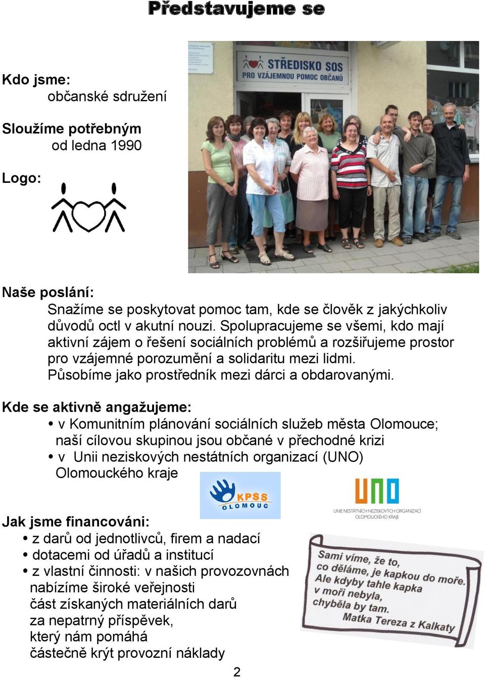 Kde se aktivně angažujeme: v Komunitním plánování sociálních sluţeb města Olomouce; naší cílovou skupinou jsou občané v přechodné krizi v Unii neziskových nestátních organizací (UNO) Olomouckého