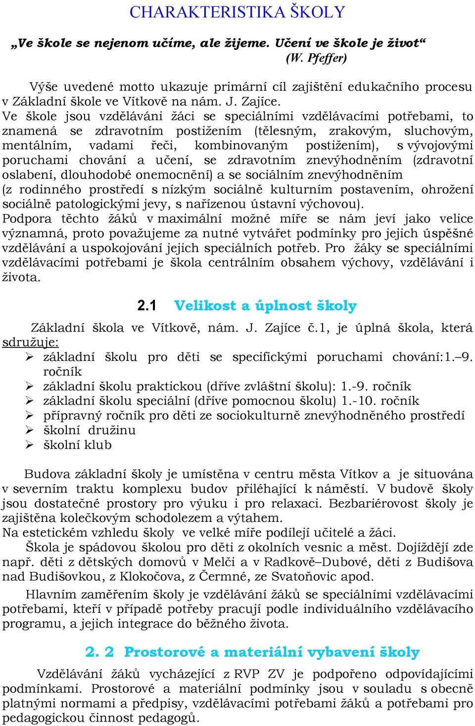 Ve škole jsou vzděláváni žáci se speciálními vzdělávacími potřebami, to znamená se zdravotním postižením (tělesným, zrakovým, sluchovým, mentálním, vadami řeči, kombinovaným postižením), s vývojovými