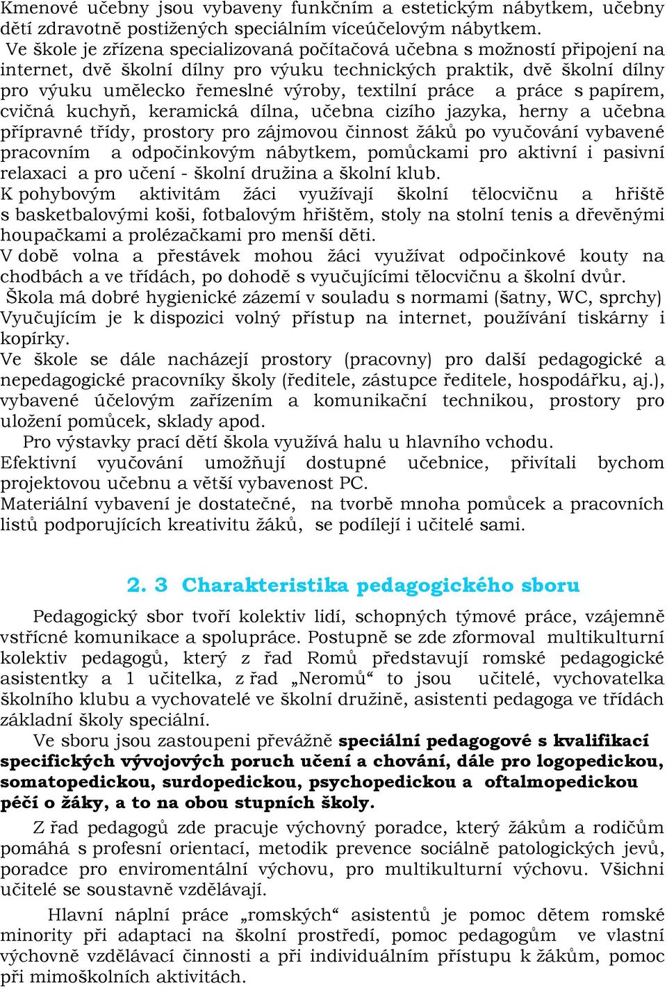 práce a práce s papírem, cvičná kuchyň, keramická dílna, učebna cizího jazyka, herny a učebna přípravné třídy, prostory pro zájmovou činnost žáků po vyučování vybavené pracovním a odpočinkovým