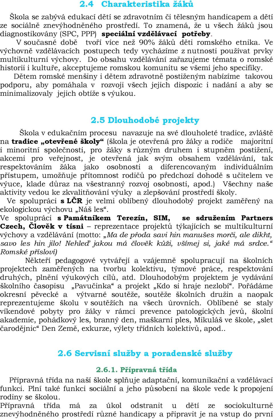 Ve výchovně vzdělávacích postupech tedy vycházíme z nutnosti používat prvky multikulturní výchovy.