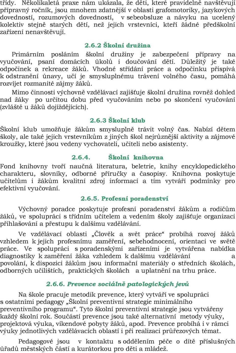 návyku na ucelený kolektiv stejně starých dětí, než jejich vrstevníci, kteří žádné předškolní zařízení nenavštěvují. 2.6.