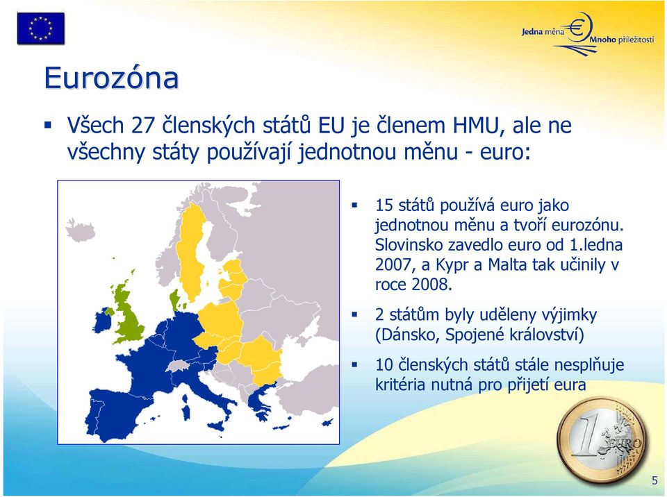 Slovinsko zavedlo euro od 1.ledna 2007, a Kypr a Malta tak učinily v roce 2008.