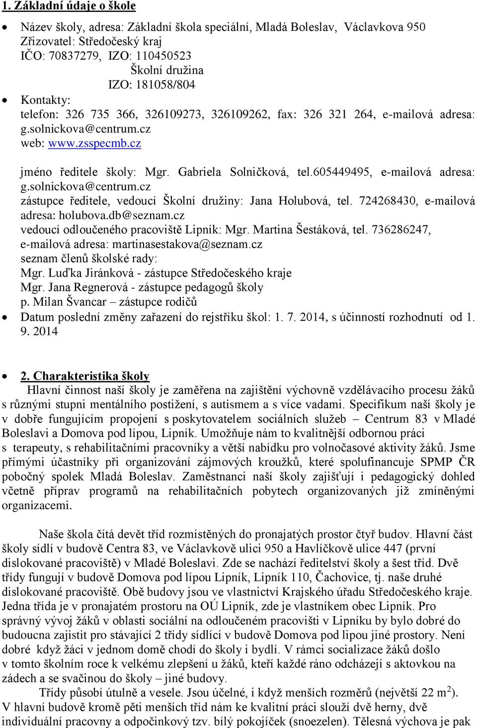 605449495, e-mailová adresa: g.solnickova@centrum.cz zástupce ředitele, vedoucí Školní družiny: Jana Holubová, tel. 724268430, e-mailová adresa: holubova.db@seznam.