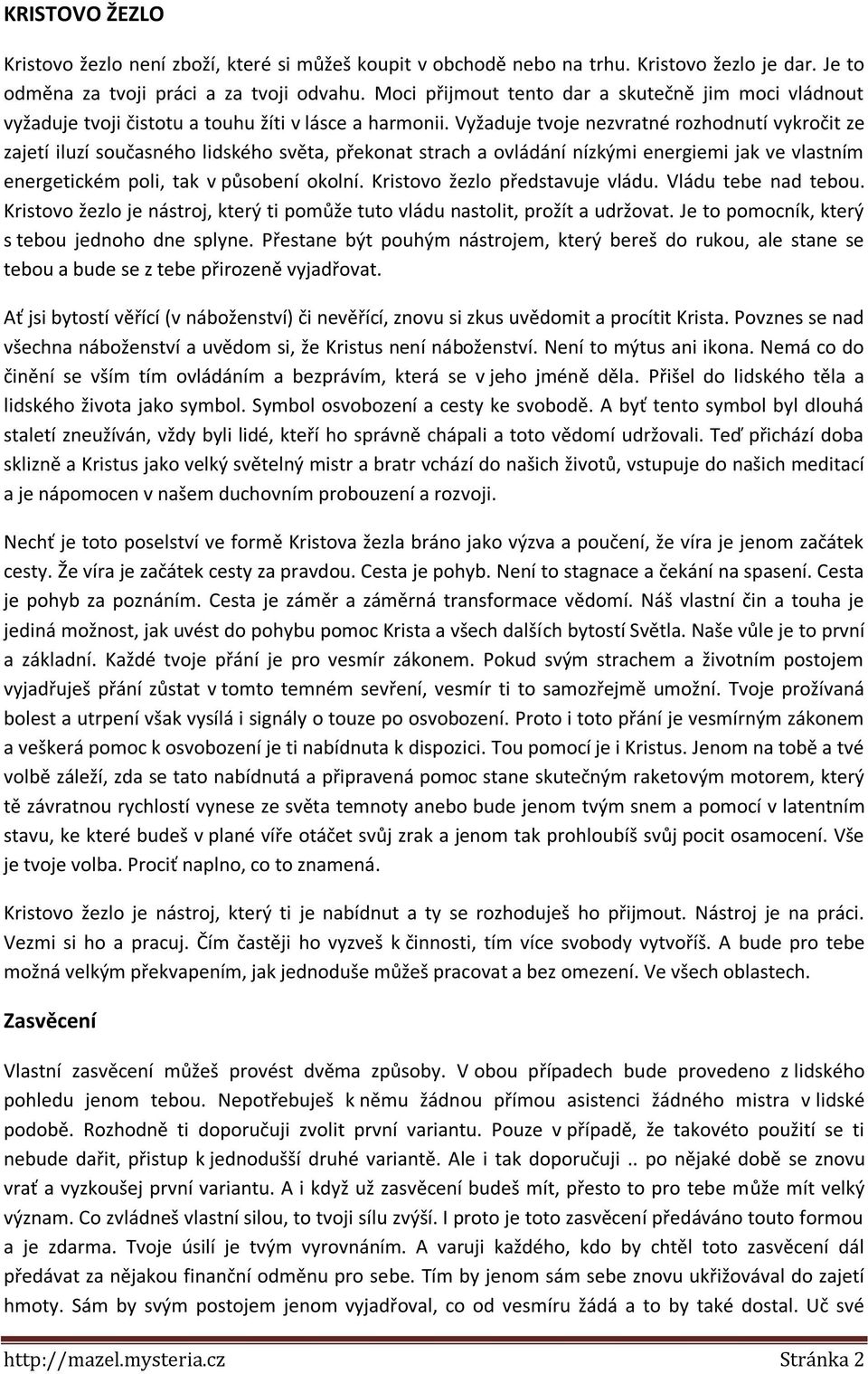 Vyžaduje tvoje nezvratné rozhodnutí vykročit ze zajetí iluzí současného lidského světa, překonat strach a ovládání nízkými energiemi jak ve vlastním energetickém poli, tak v působení okolní.