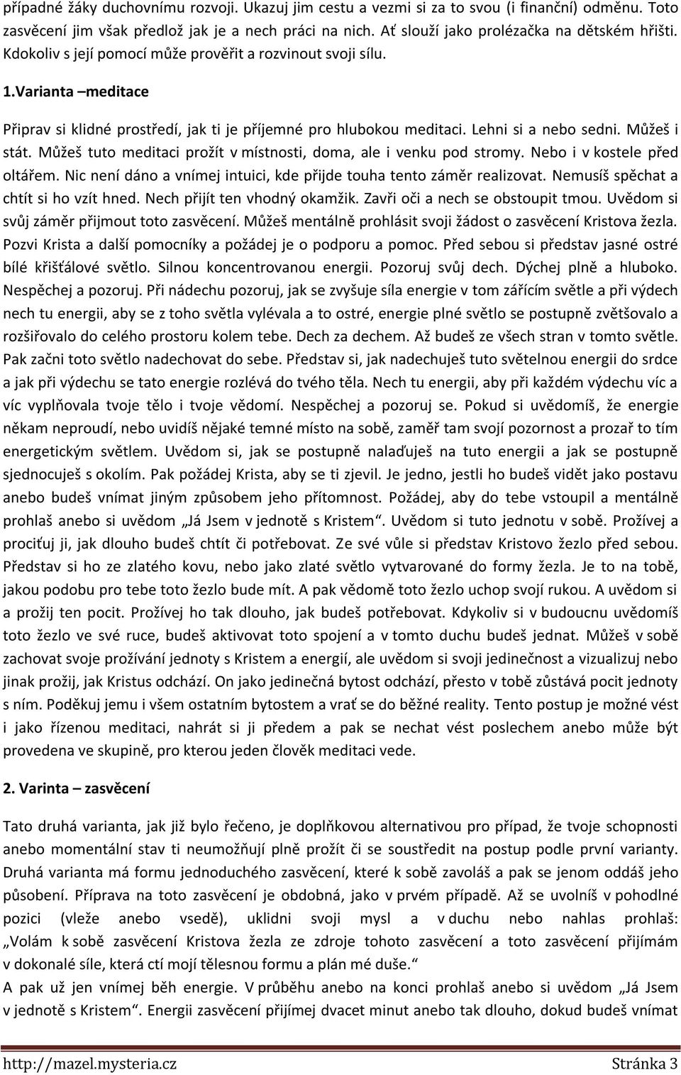 Můžeš tuto meditaci prožít v místnosti, doma, ale i venku pod stromy. Nebo i v kostele před oltářem. Nic není dáno a vnímej intuici, kde přijde touha tento záměr realizovat.