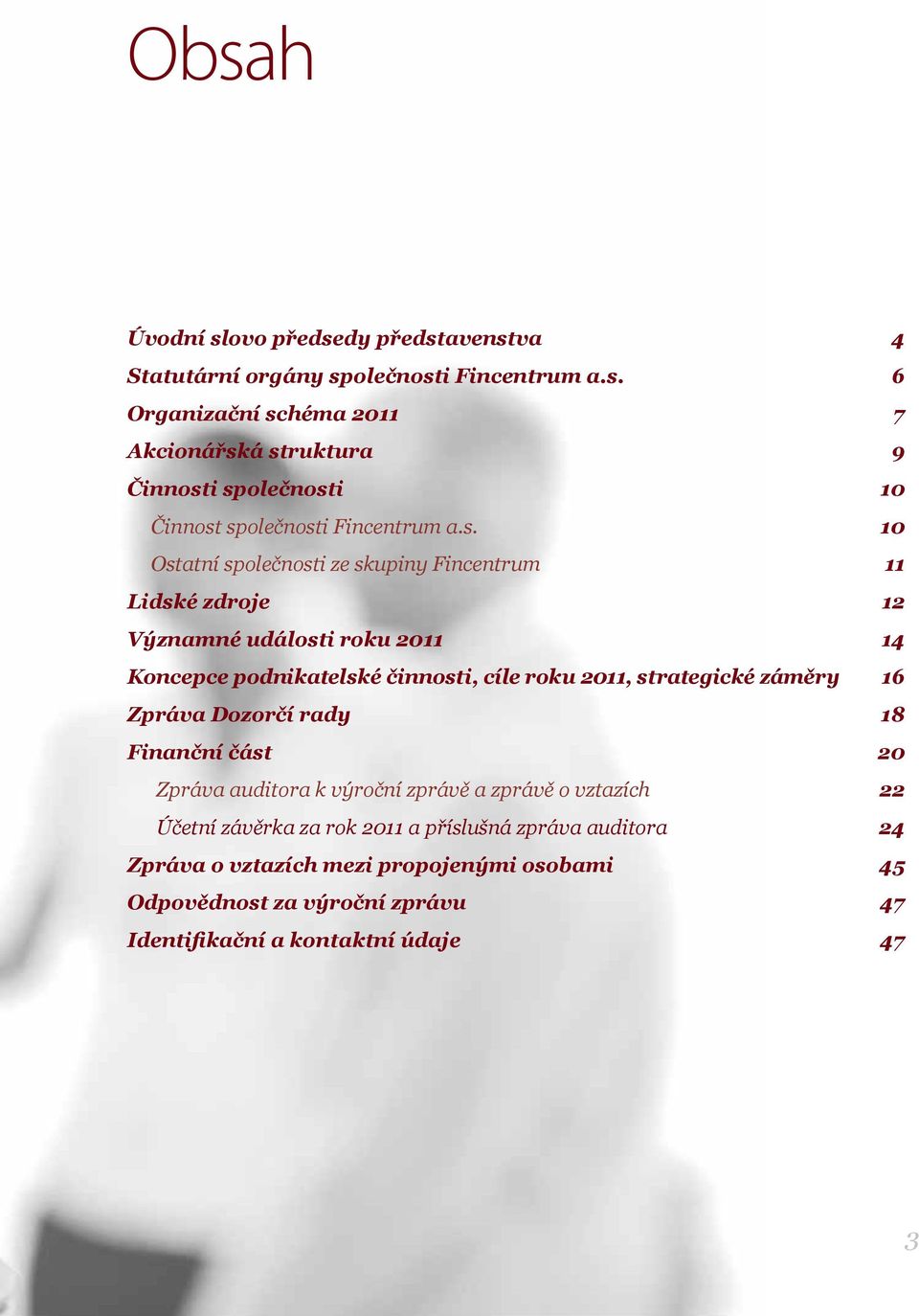 záměry 16 Zpráva Dozorčí rady 18 Finanční část 20 Zpráva auditora k výroční zprávě a zprávě o vztazích 22 Účetní závěrka za rok 2011 a příslušná zpráva