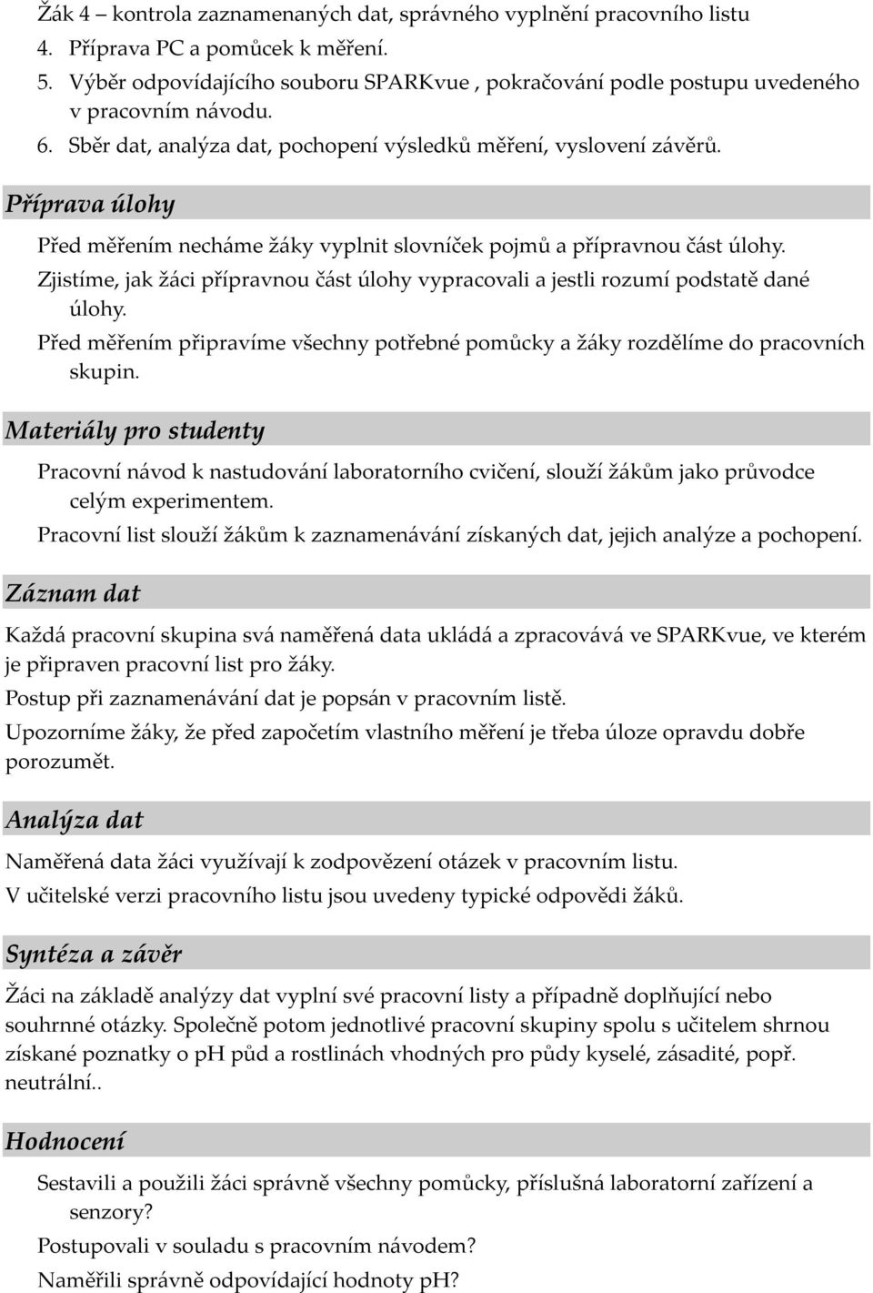 Příprava úlohy Před měřením necháme žáky vyplnit slovníček pojmů a přípravnou část úlohy. Zjistíme, jak žáci přípravnou část úlohy vypracovali a jestli rozumí podstatě dané úlohy.