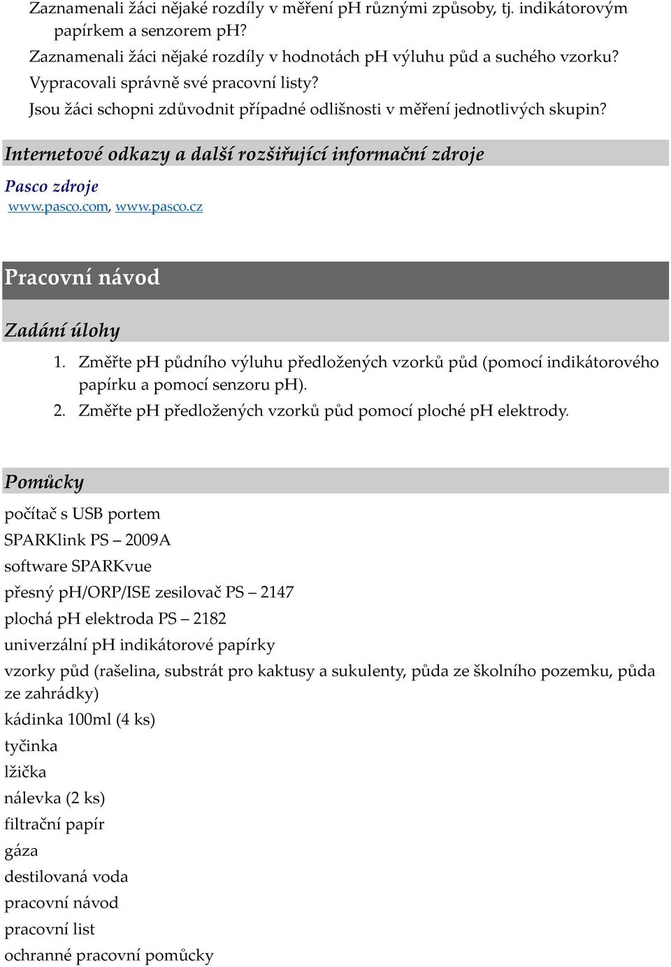 com, www.pasco.cz Pracovní návod Zadání úlohy 1. Změřte ph půdního výluhu předložených vzorků půd (pomocí indikátorového papírku a pomocí senzoru ph). 2.