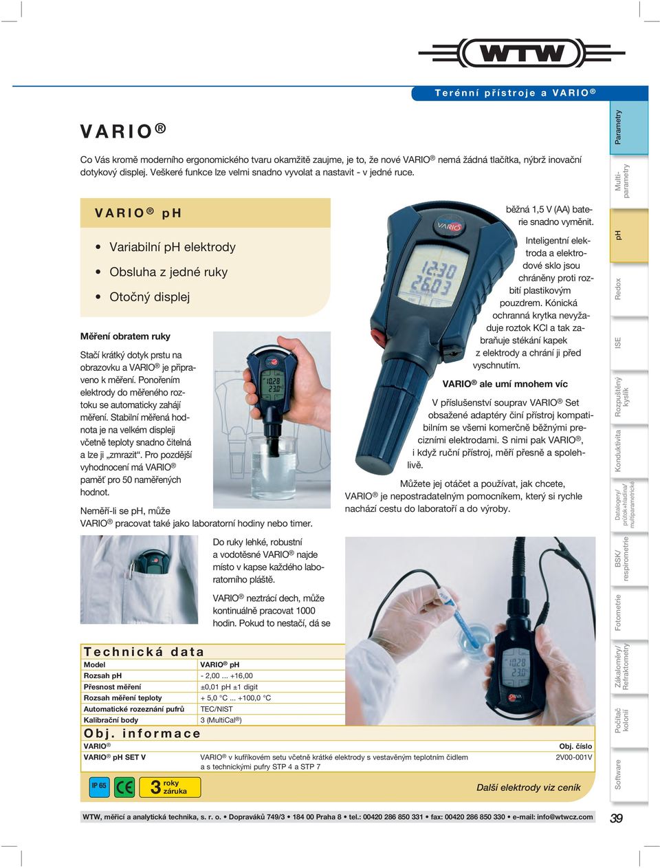 VARIO ph Variabilní ph elektrody Obsluha z jedné ruky Otočný displej Měření obratem ruky Stačí krátký dotyk prstu na obrazovku a VARIO je připraveno k měření.