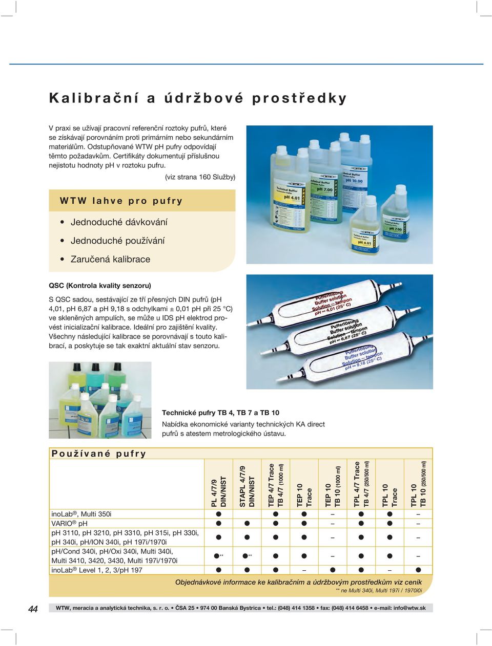 (viz strana 160 Služby) WTW lahve pro pufry Jednoduché dávkování Jednoduché používání Zaručená kalibrace QSC (Kontrola kvality senzoru) S QSC sadou, sestávající ze tří přesných DIN pufrů (ph 4,01, ph