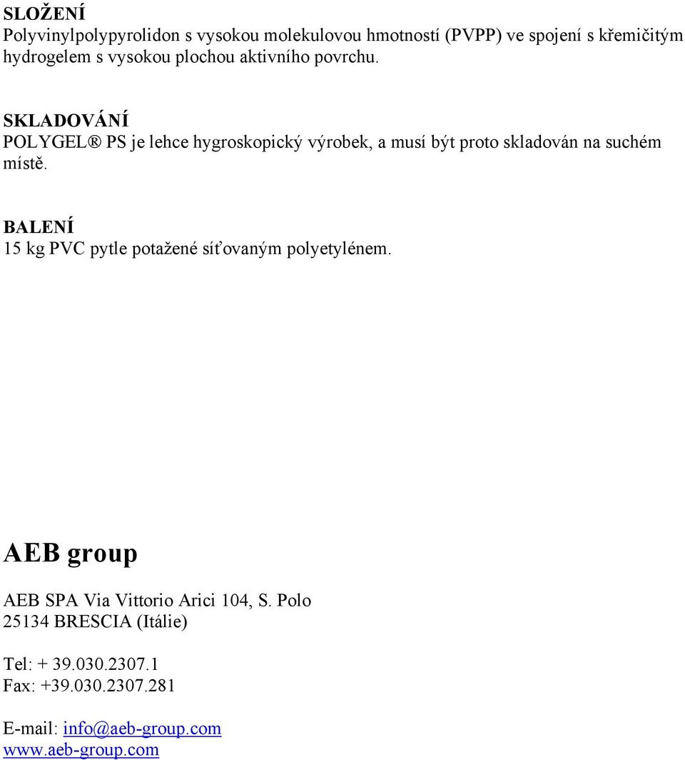 SKLADOVÁNÍ POLYGEL PS je lehce hygroskopický výrobek, a musí být proto skladován na suchém místě.