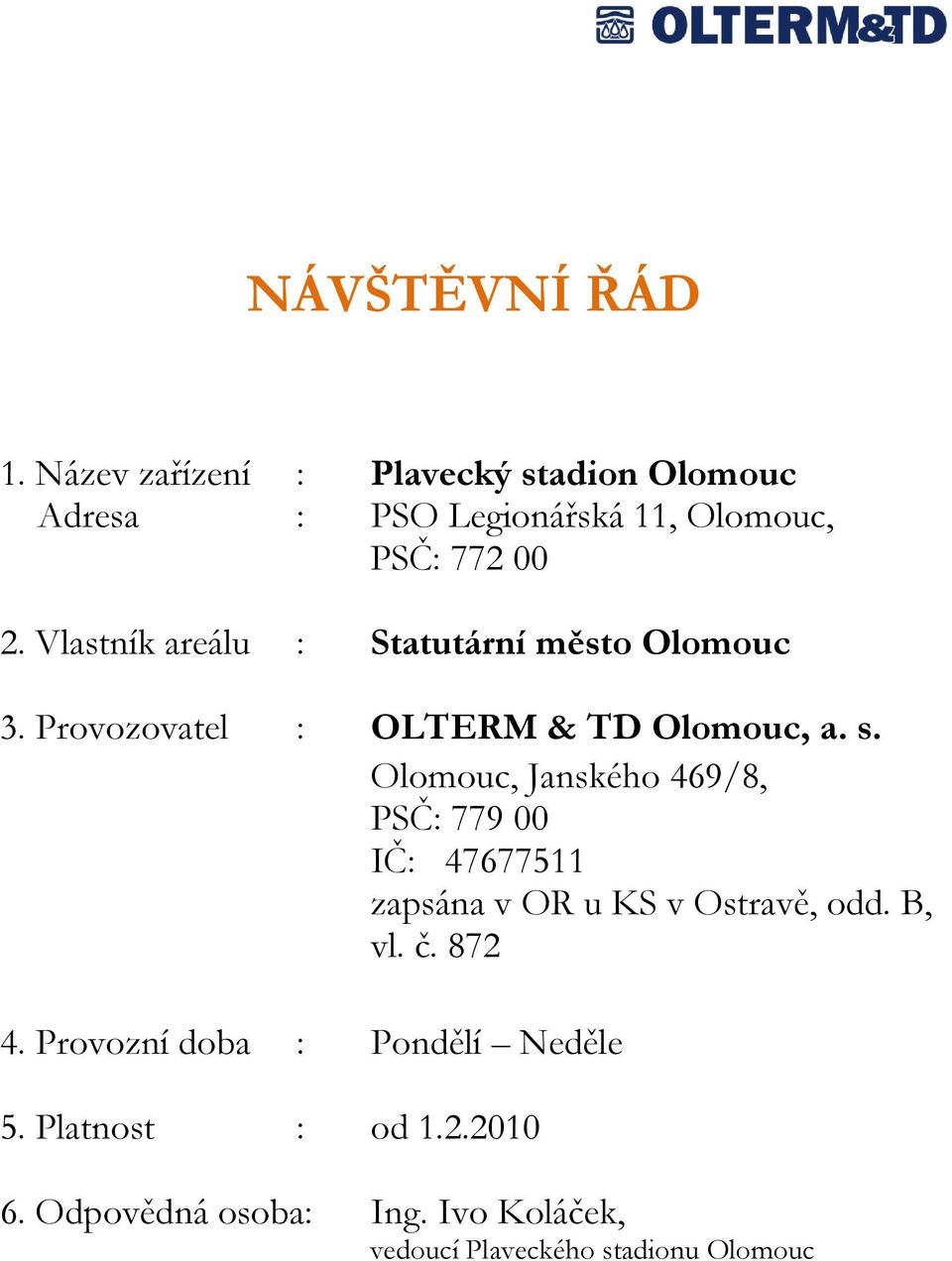 Vlastník areálu : Statutární město Olomouc 3. Provozovatel : OLTERM & TD Olomouc, a. s.