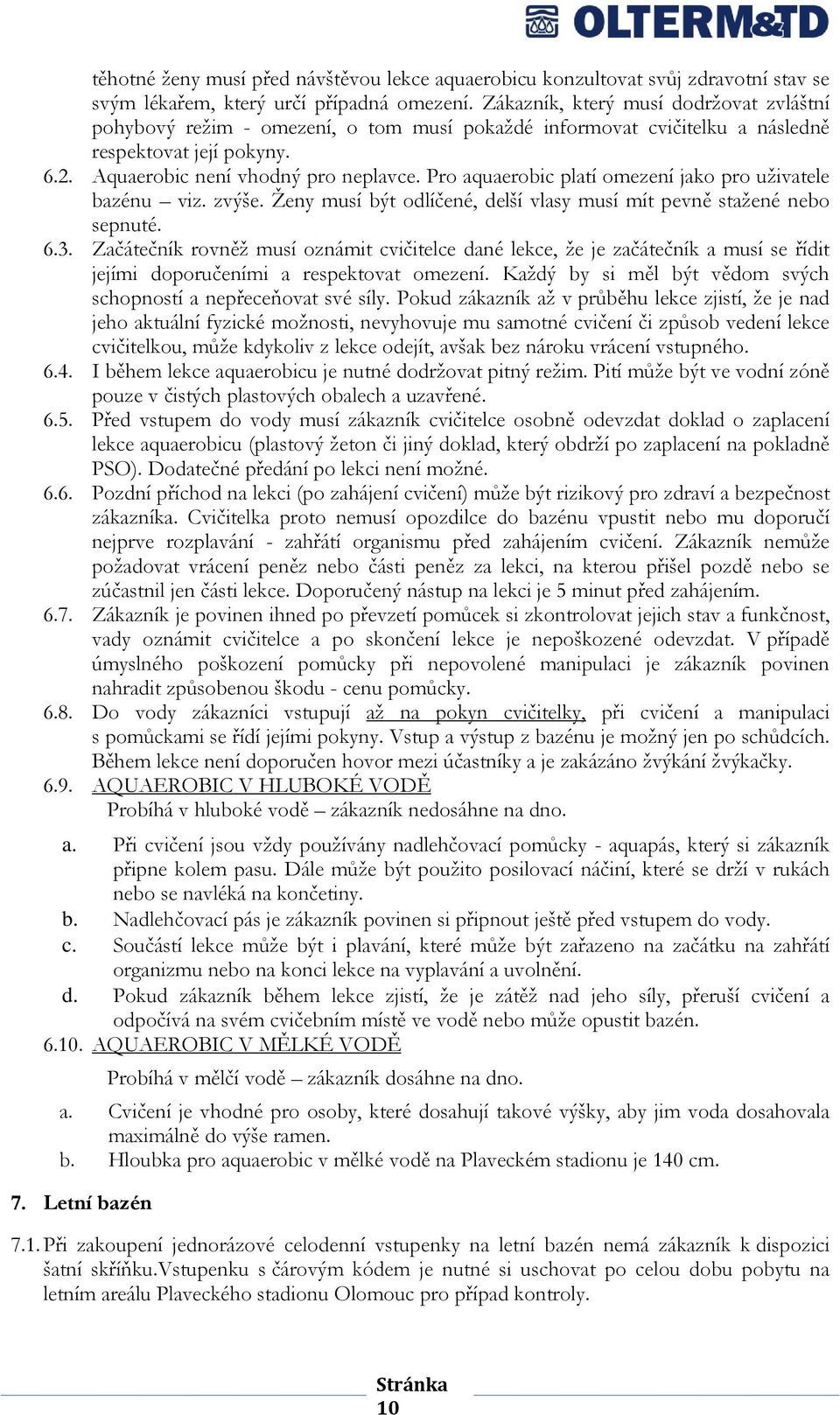 Pro aquaerobic platí omezení jako pro uživatele bazénu viz. zvýše. Ženy musí být odlíčené, delší vlasy musí mít pevně stažené nebo sepnuté. 6.3.