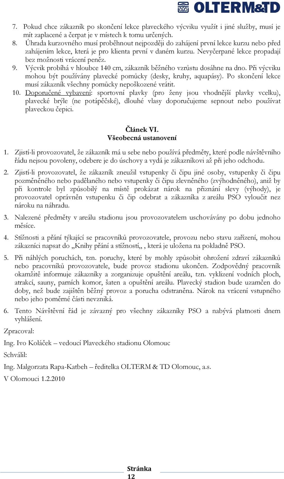 9. Výcvik probíhá v hloubce 140 cm, zákazník běžného vzrůstu dosáhne na dno. Při výcviku mohou být používány plavecké pomůcky (desky, kruhy, aquapásy).