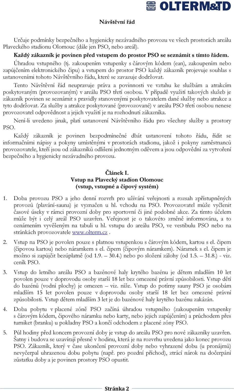 zakoupením vstupenky s čárovým kódem (ean), zakoupením nebo zapůjčením elektronického čipu) a vstupem do prostor PSO každý zákazník projevuje souhlas s ustanoveními tohoto Návštěvního řádu, které se