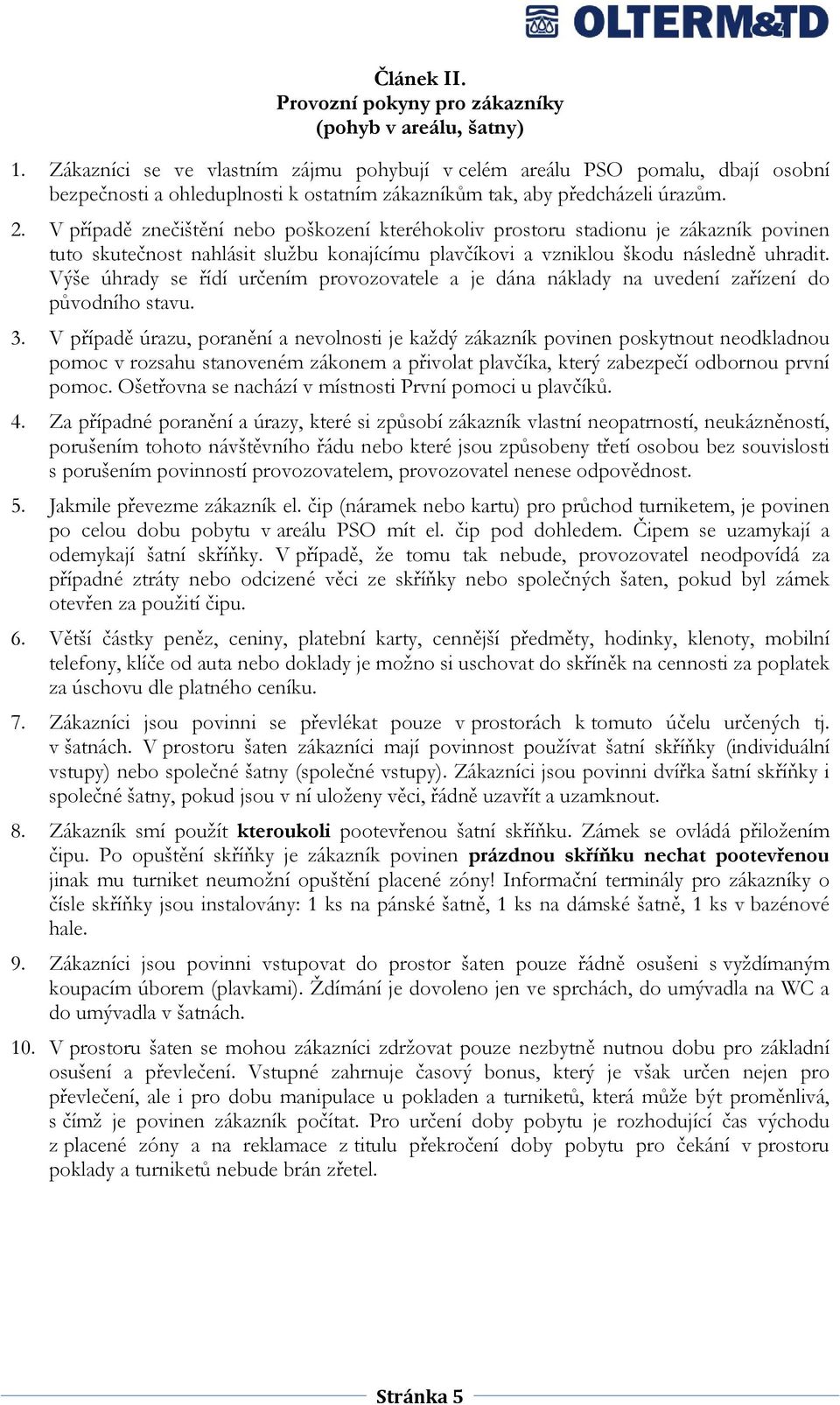 V případě znečištění nebo poškození kteréhokoliv prostoru stadionu je zákazník povinen tuto skutečnost nahlásit službu konajícímu plavčíkovi a vzniklou škodu následně uhradit.