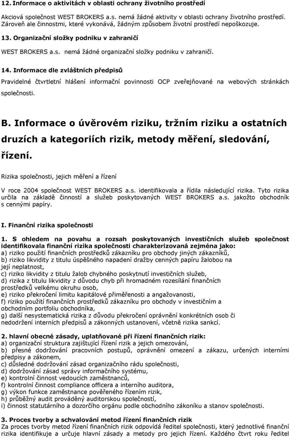 14. Informace dle zvláštních předpisů Pravidelné čtvrtletní hlášení informační povinnosti OCP zveřejňované na webových stránkách společnosti. B.