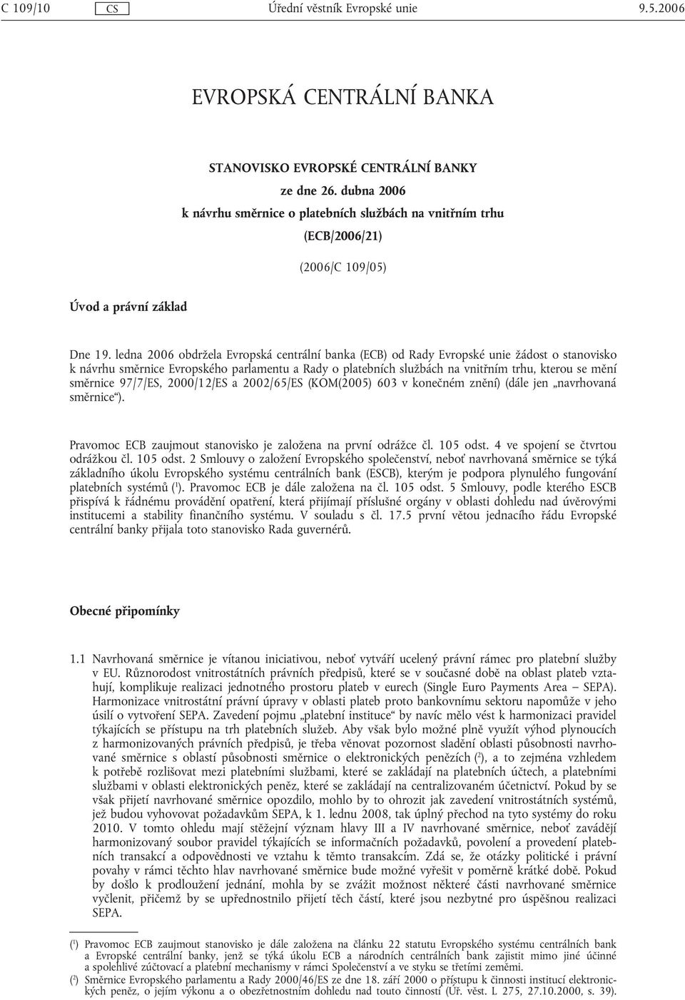 ledna 2006 obdržela Evropská centrální banka (ECB) od Rady Evropské unie žádost o stanovisko k návrhu směrnice Evropského parlamentu a Rady o platebních službách na vnitřním trhu, kterou se mění