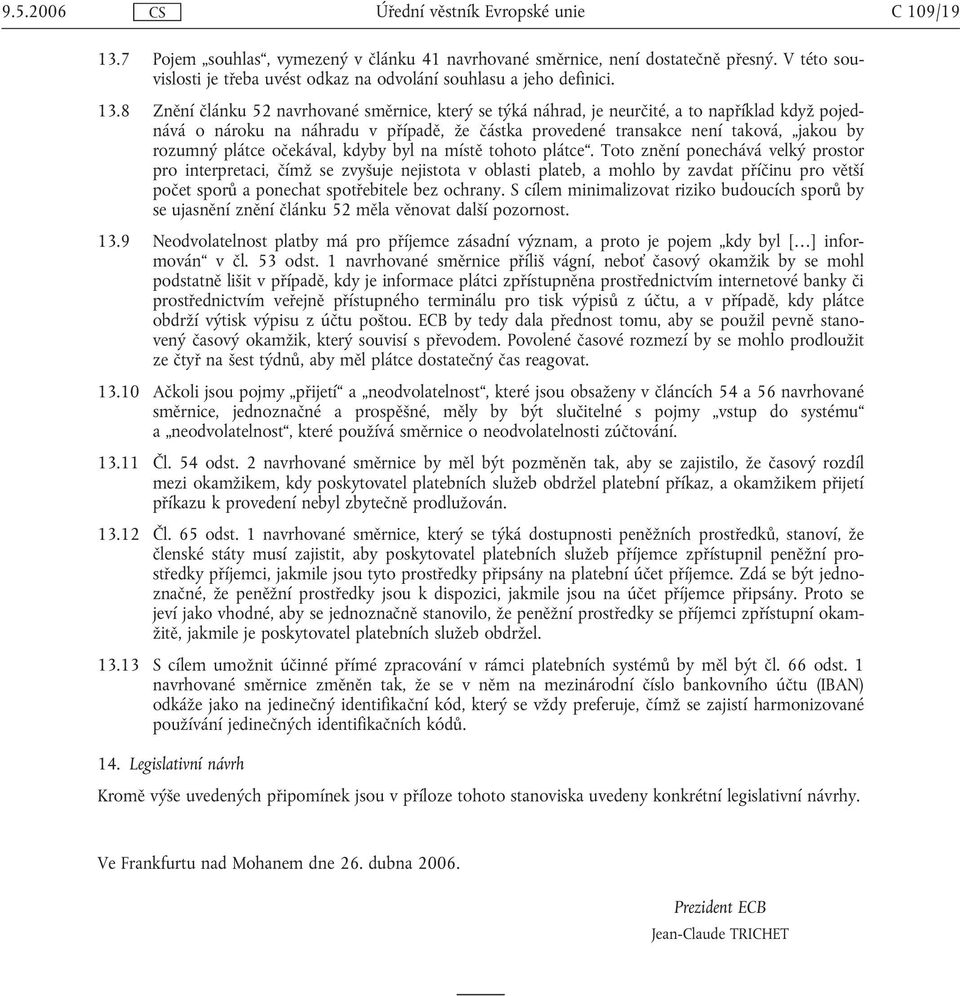 8 Znění článku 52 navrhované směrnice, který se týká náhrad, je neurčité, a to například když pojednává o nároku na náhradu v případě, že částka provedené transakce není taková, jakou by rozumný
