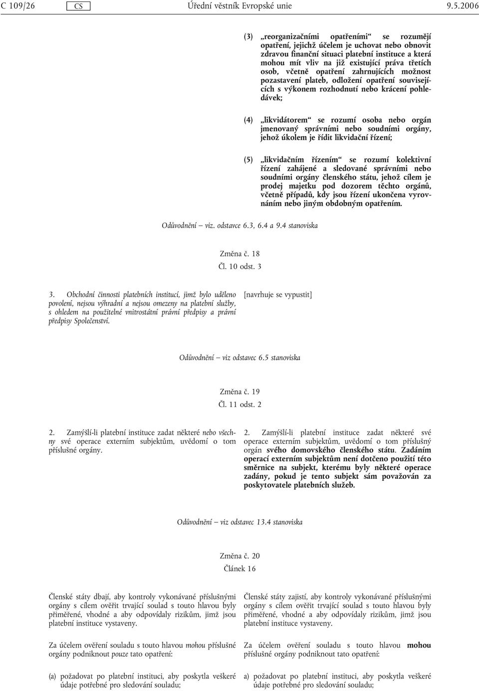 správními nebo soudními orgány, jehož úkolem je řídit likvidační řízení; (5) likvidačním řízením se rozumí kolektivní řízení zahájené a sledované správními nebo soudními orgány členského státu, jehož