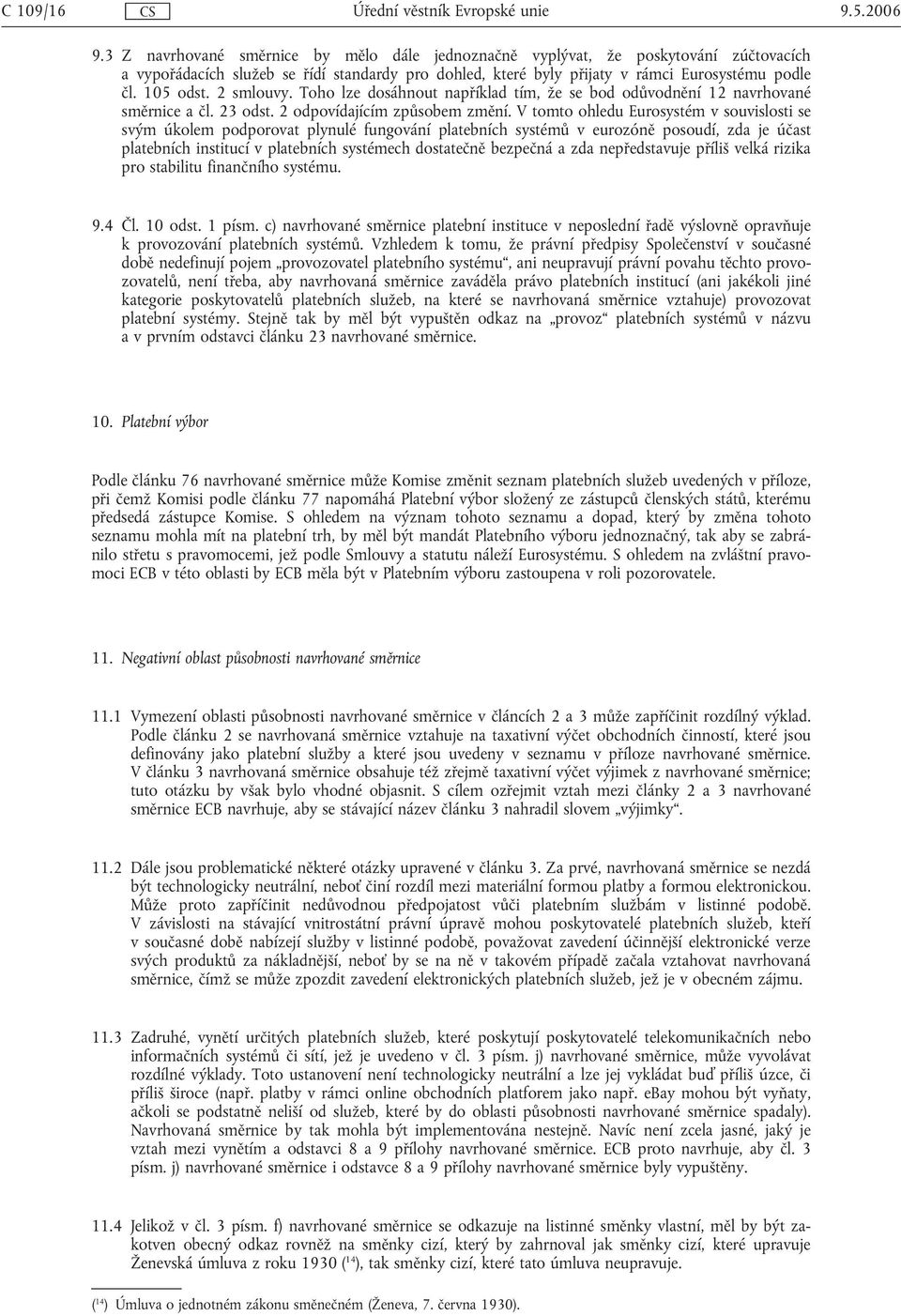 V tomto ohledu Eurosystém v souvislosti se svým úkolem podporovat plynulé fungování platebních systémů v eurozóně posoudí, zda je účast platebních institucí v platebních systémech dostatečně bezpečná