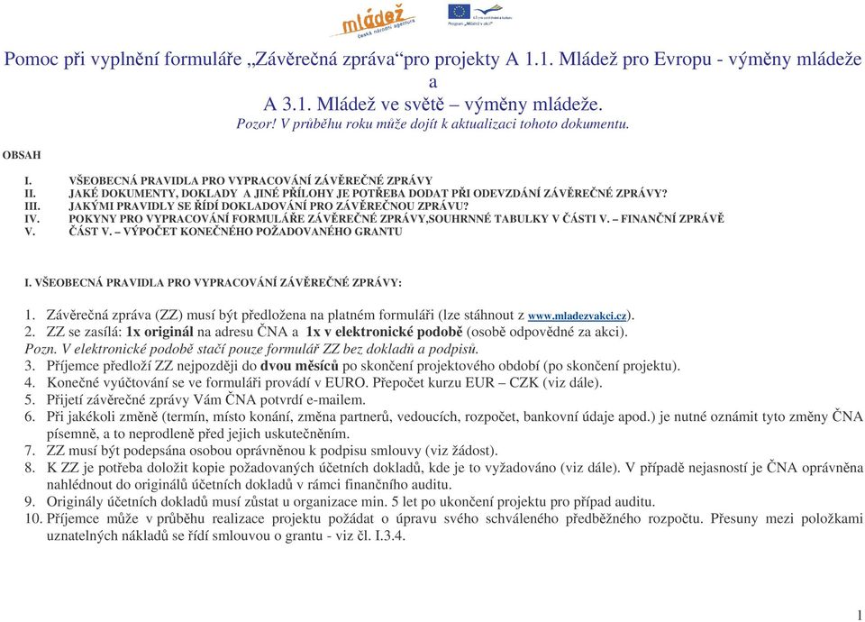 JAKÝMI PRAVIDLY SE ÍDÍ DOKLADOVÁNÍ PRO ZÁVRENOU ZPRÁVU? IV. POKYNY PRO VYPRACOVÁNÍ FORMULÁE ZÁVRENÉ ZPRÁVY,SOUHRNNÉ TABULKY V ÁSTI V. FINANNÍ ZPRÁV V. ÁST V. VÝPOET KONENÉHO POŽADOVANÉHO GRANTU I.