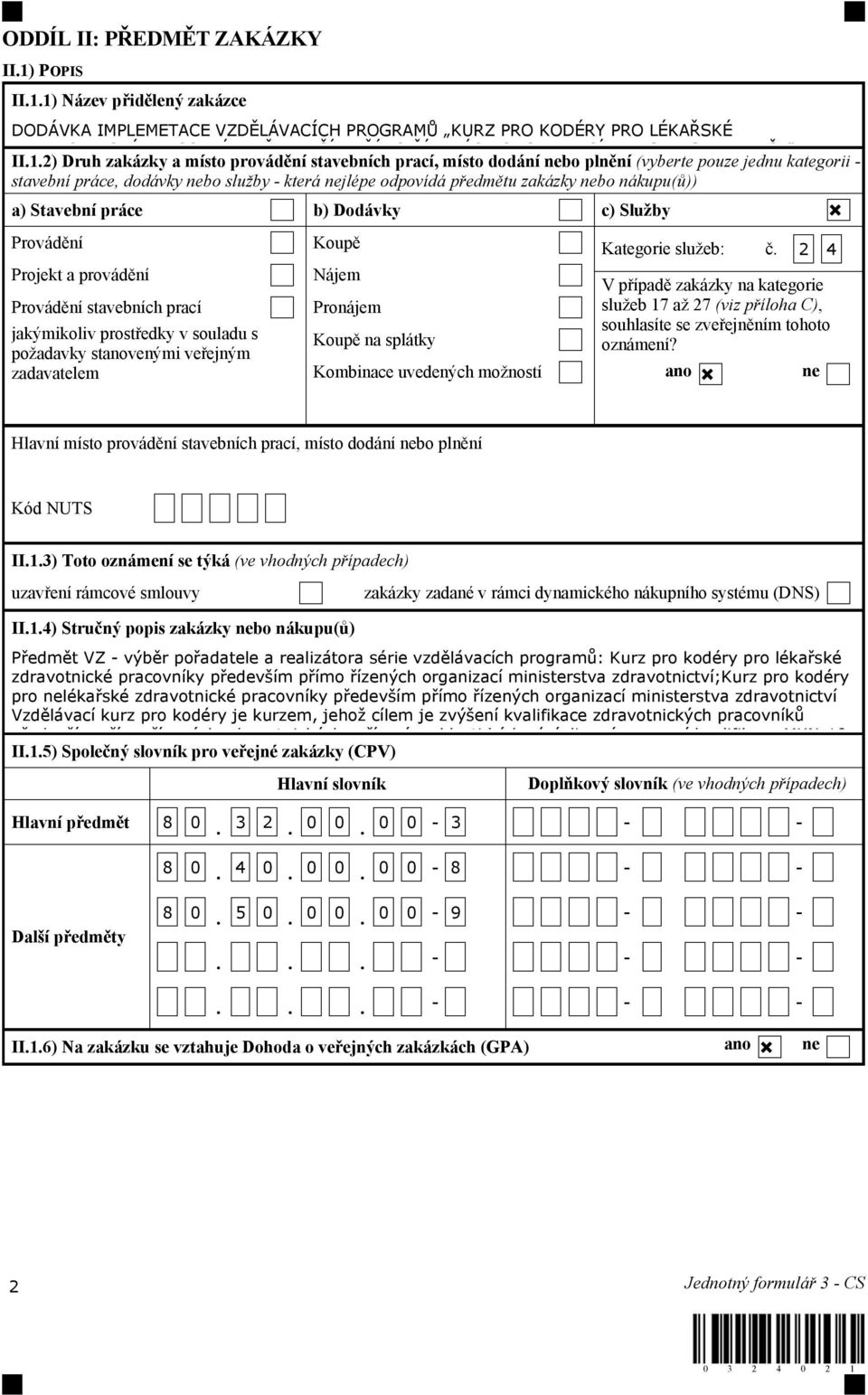 1) Název přidělený zakázce DODÁVKA IMPLEMETACE VZDĚLÁVACÍCH PROGRAMŮ KURZ PRO KODÉRY PRO LÉKAŘSKÉ ZDRAVOTNICKÉ PRACOVNÍKY PŘEDEVŠÍM PŘÍMO ŘÍZENÝCH ORGANIZACÍ MINISTERSTVA MZ ČR A II.1.2) Druh zakázky