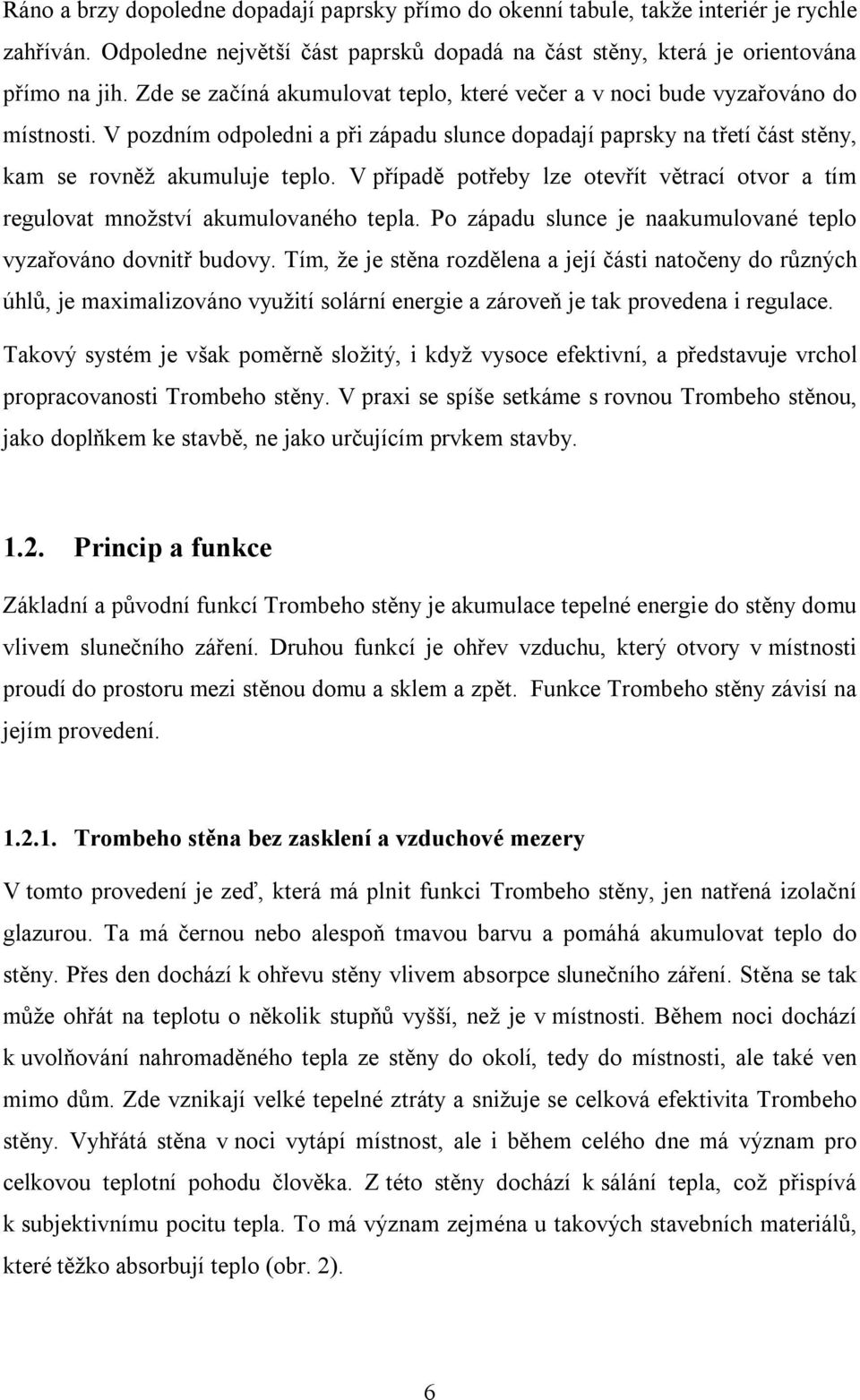 V případě potřeby lze otevřít větrací otvor a tím regulovat množství akumulovaného tepla. Po západu slunce je naakumulované teplo vyzařováno dovnitř budovy.