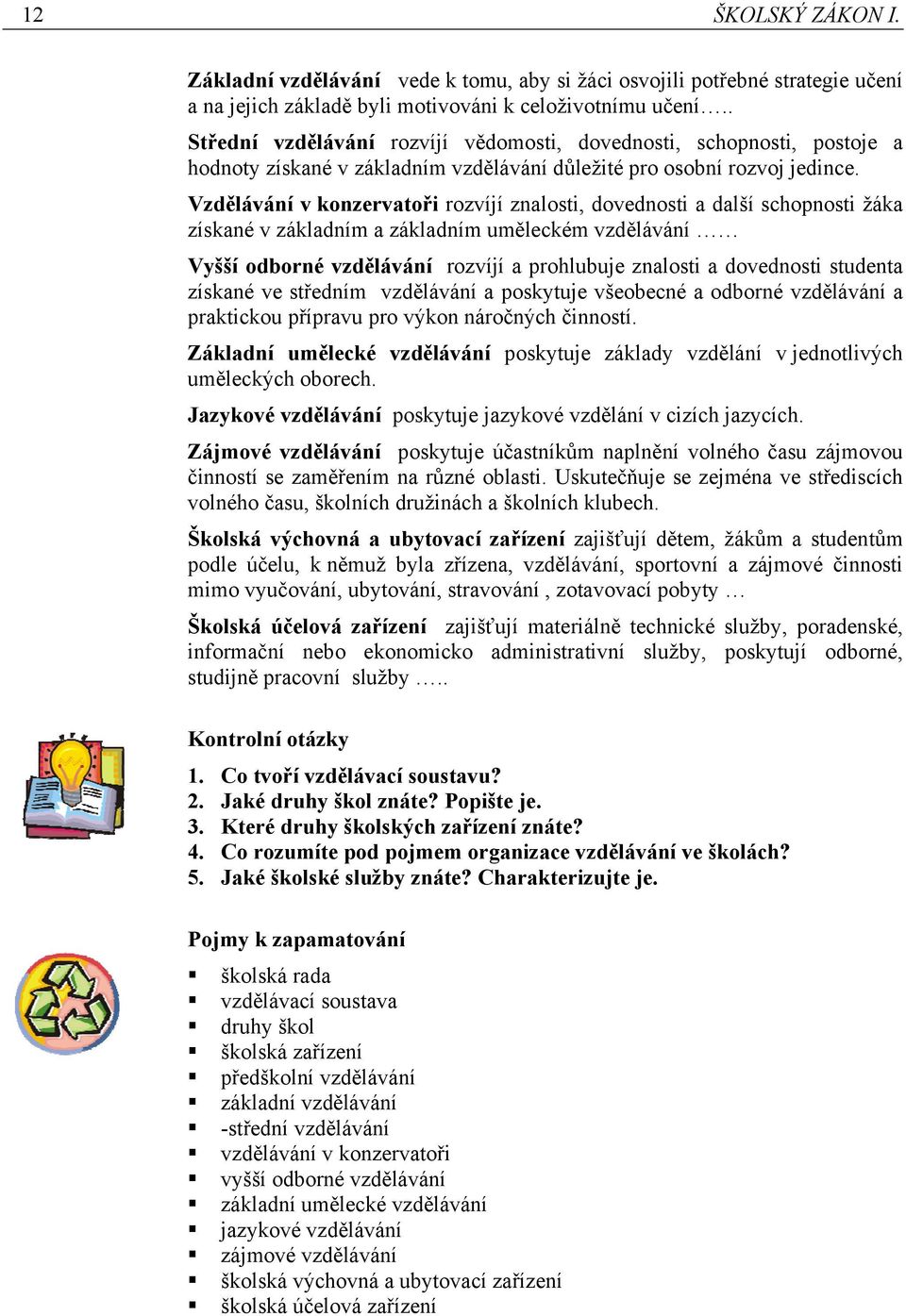 Vzdělávání v konzervatoři rozvíjí znalosti, dovednosti a další schopnosti žáka získané v základním a základním uměleckém vzdělávání Vyšší odborné vzdělávání rozvíjí a prohlubuje znalosti a dovednosti