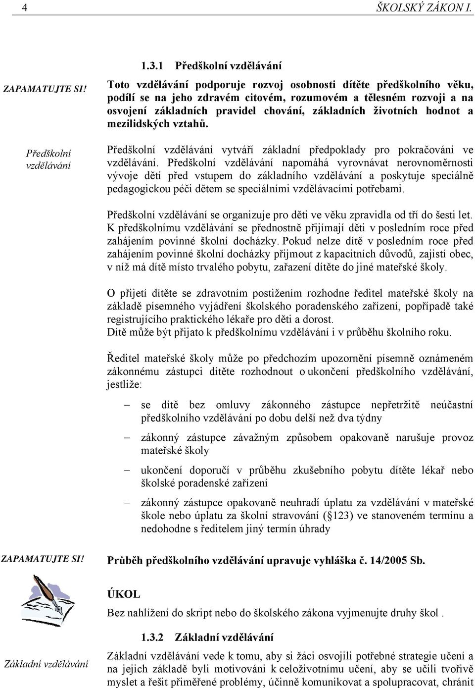 základních životních hodnot a mezilidských vztahů. Předškolní vzdělávání vytváří základní předpoklady pro pokračování ve vzdělávání.