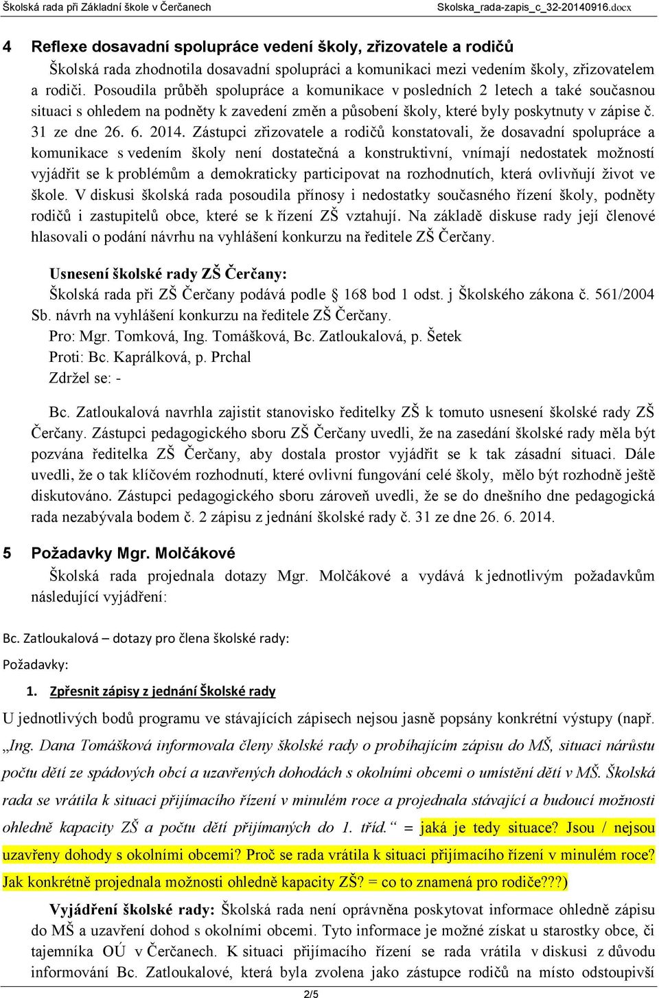 Zástupci zřizovatele a rodičů konstatovali, že dosavadní spolupráce a komunikace s vedením školy není dostatečná a konstruktivní, vnímají nedostatek možností vyjádřit se k problémům a demokraticky