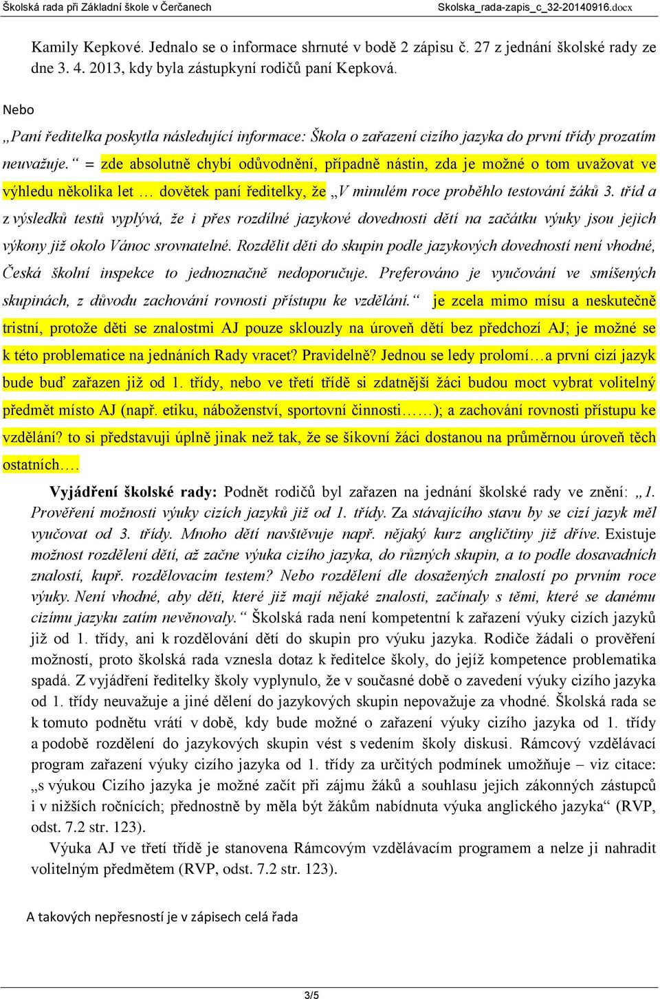 = zde absolutně chybí odůvodnění, případně nástin, zda je možné o tom uvažovat ve výhledu několika let dovětek paní ředitelky, že V minulém roce proběhlo testování žáků 3.