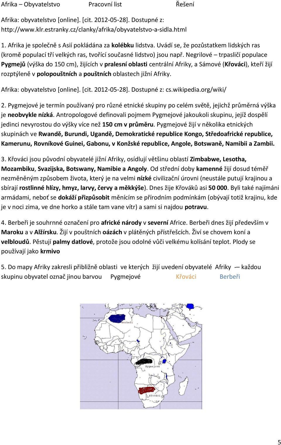 Negrilové trpasličí populace Pygmejů (výška do 150 cm), žijících v pralesní oblasti centrální Afriky, a Sámové (Křováci), kteří žijí rozptýleně v polopouštních a pouštních oblastech jižní Afriky. 2.
