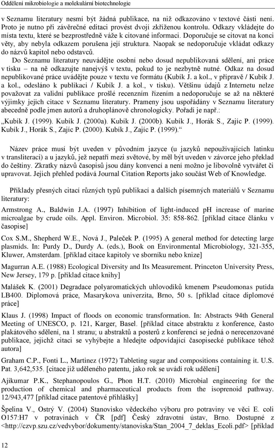 Doporučuje se citovat na konci věty, aby nebyla odkazem porušena její struktura. Naopak se nedoporučuje vkládat odkazy do názvů kapitol nebo odstavců.