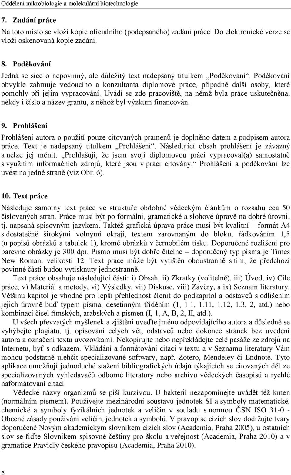 Poděkování obvykle zahrnuje vedoucího a konzultanta diplomové práce, případně další osoby, které pomohly při jejím vypracování.