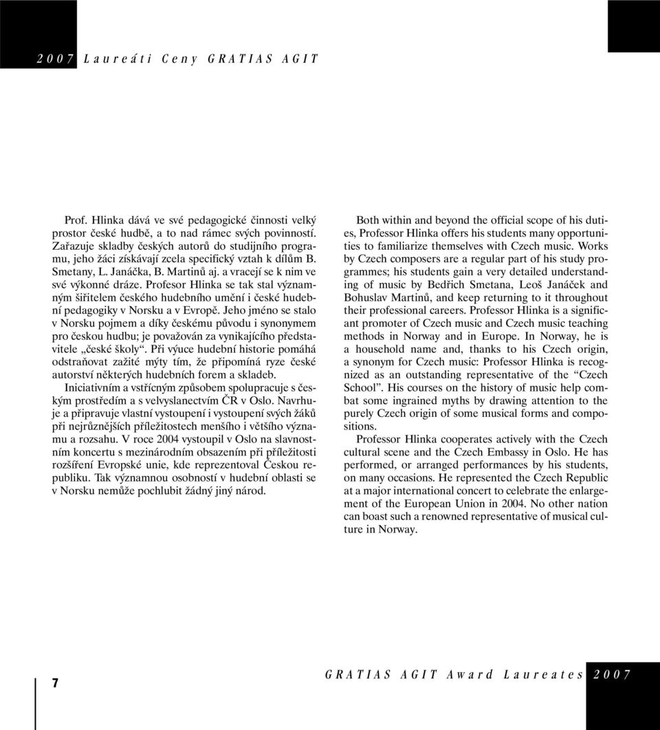 Profesor Hlinka se tak stal významným šiřitelem českého hudebního umění i české hudební pedagogiky v Norsku a v Evropě.