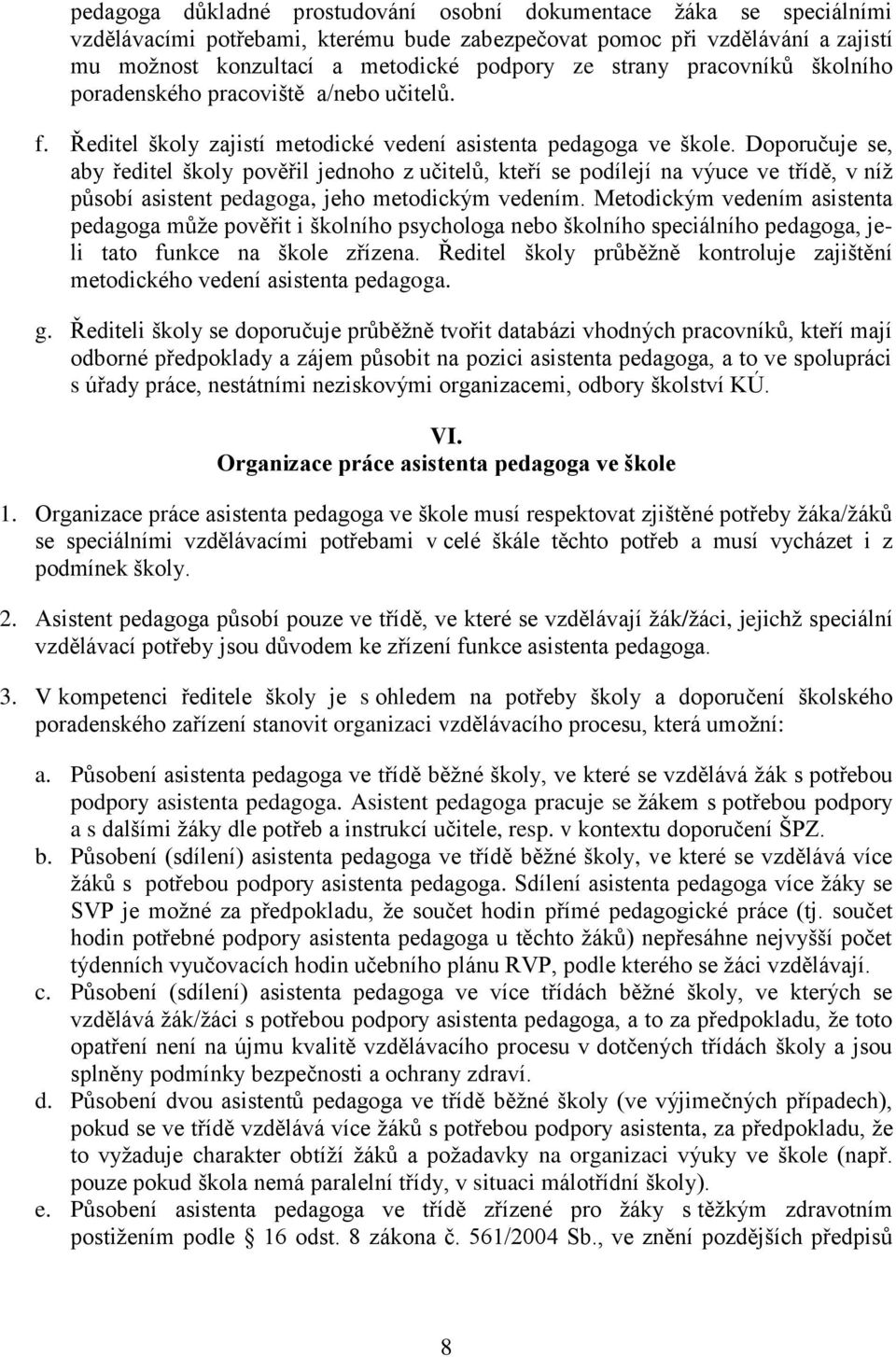 Doporučuje se, aby ředitel školy pověřil jednoho z učitelů, kteří se podílejí na výuce ve třídě, v níž působí asistent pedagoga, jeho metodickým vedením.