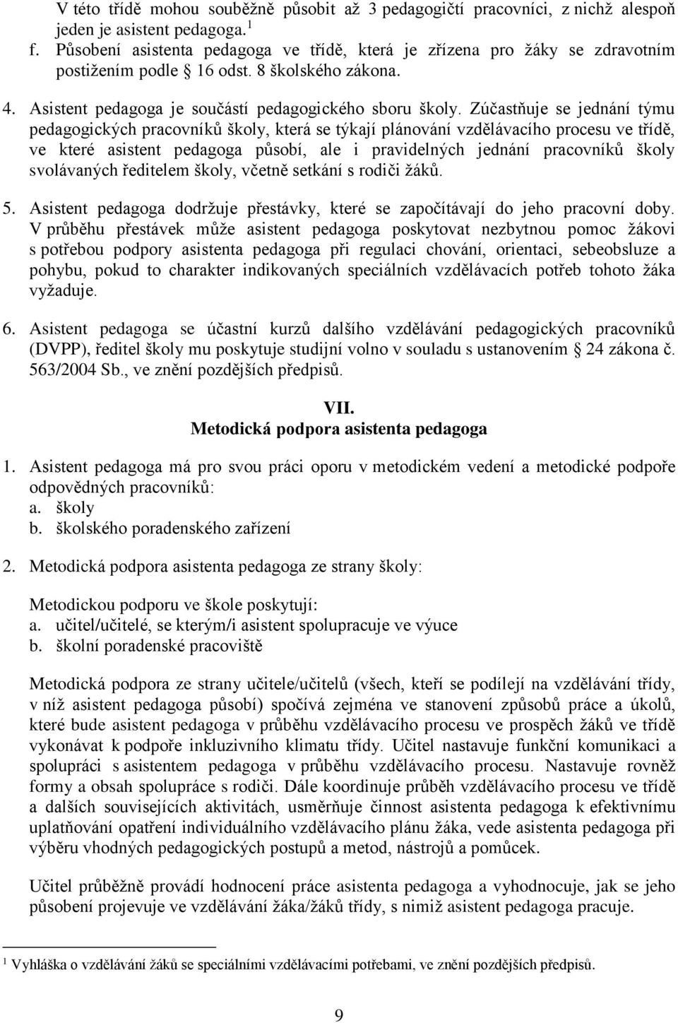 Zúčastňuje se jednání týmu pedagogických pracovníků školy, která se týkají plánování vzdělávacího procesu ve třídě, ve které asistent pedagoga působí, ale i pravidelných jednání pracovníků školy