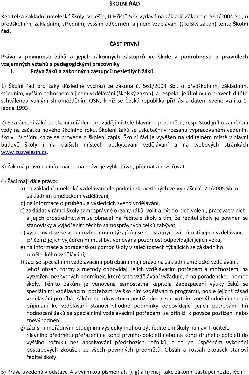 ČÁST PRVNÍ Práva a povinnosti žáků a jejich zákonných zástupců ve škole a podrobnosti o pravidlech vzájemných vztahů s pedagogickými pracovníky I.