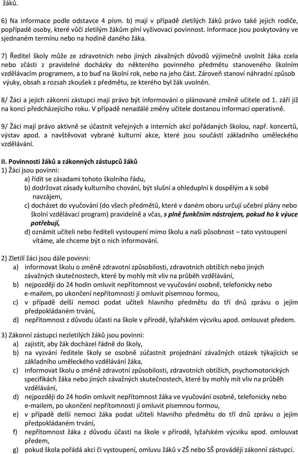 7) Ředitel školy může ze zdravotních nebo jiných závažných důvodů výjimečně uvolnit žáka zcela nebo zčásti z pravidelné docházky do některého povinného předmětu stanoveného školním vzdělávacím