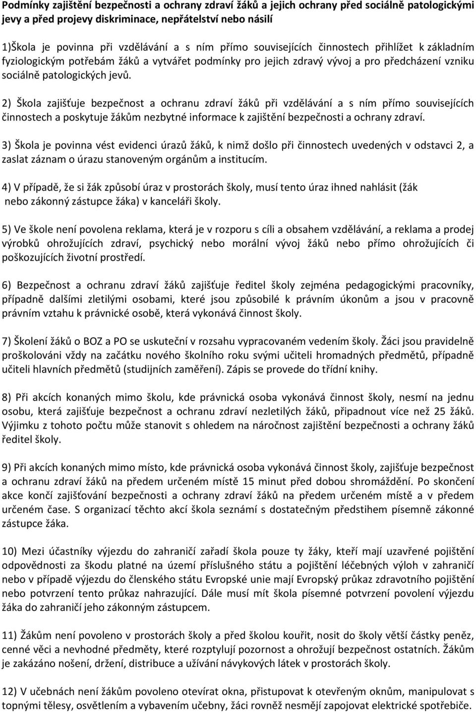 2) Škola zajišťuje bezpečnost a ochranu zdraví žáků při vzdělávání a s ním přímo souvisejících činnostech a poskytuje žákům nezbytné informace k zajištění bezpečnosti a ochrany zdraví.