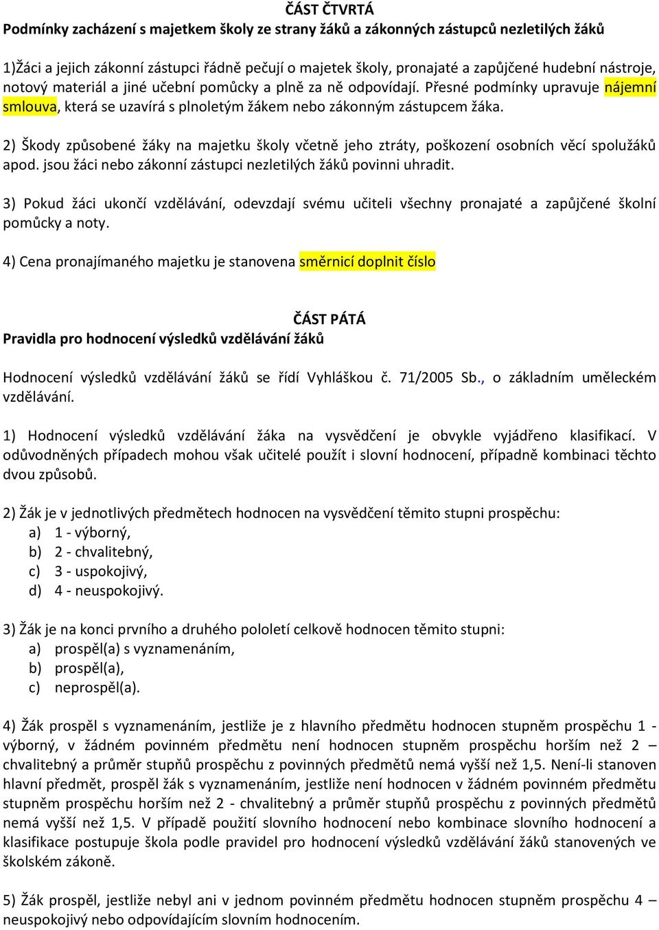 2) Škody způsobené žáky na majetku školy včetně jeho ztráty, poškození osobních věcí spolužáků apod. jsou žáci nebo zákonní zástupci nezletilých žáků povinni uhradit.