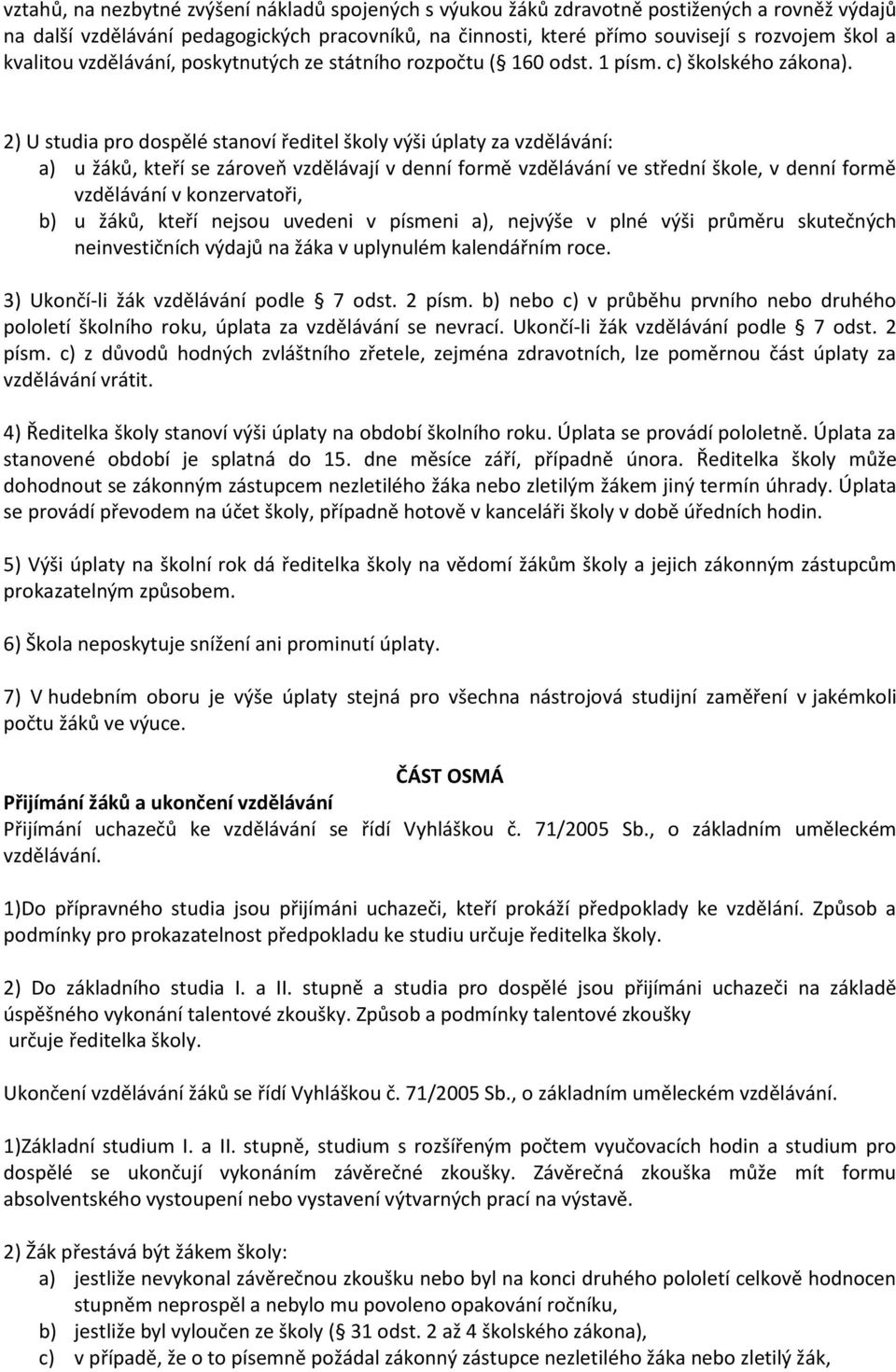 2) U studia pro dospělé stanoví ředitel školy výši úplaty za vzdělávání: a) u žáků, kteří se zároveň vzdělávají v denní formě vzdělávání ve střední škole, v denní formě vzdělávání v konzervatoři, b)