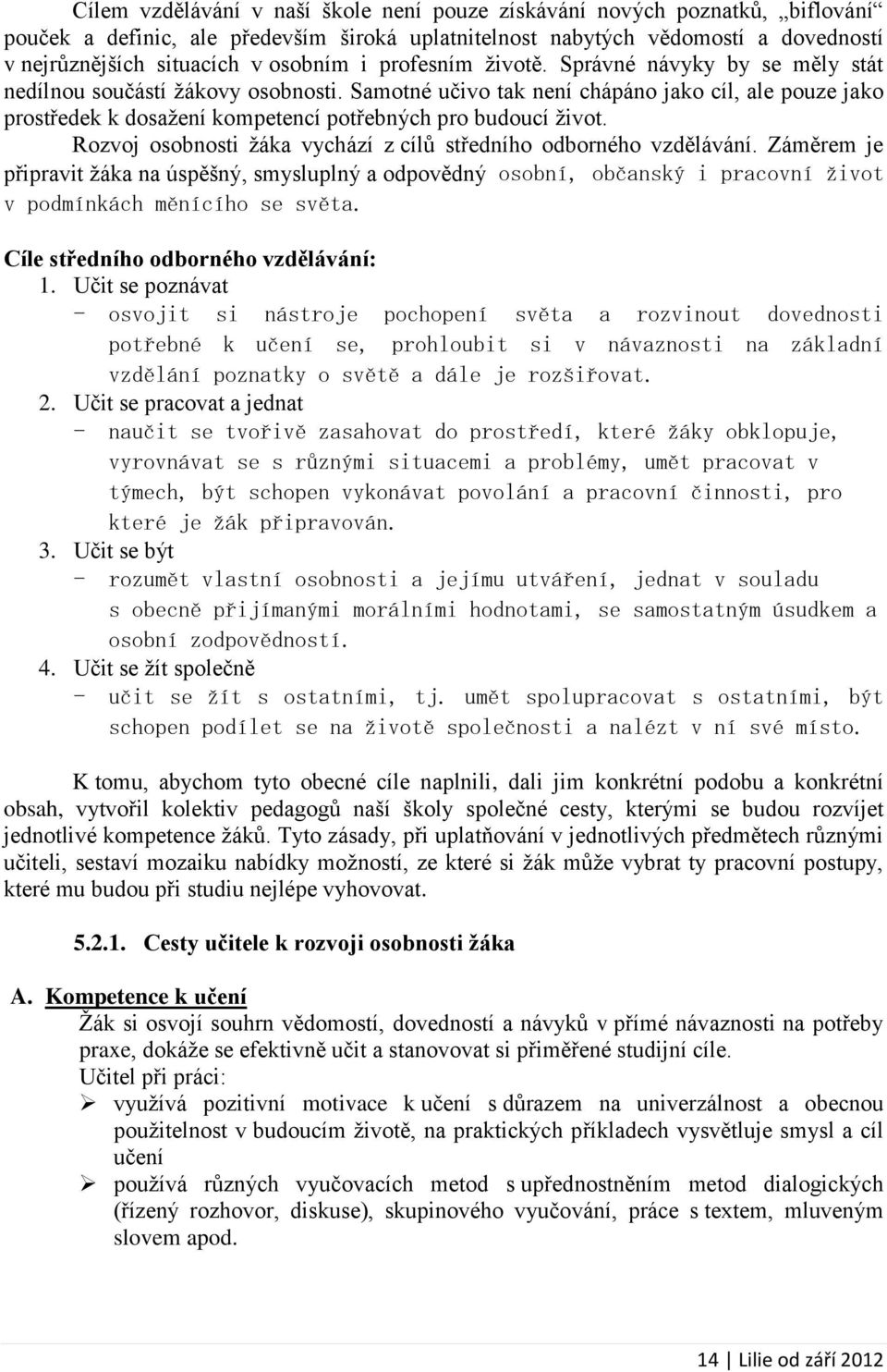 Samotné učivo tak není chápáno jako cíl, ale pouze jako prostředek k dosažení kompetencí potřebných pro budoucí život. Rozvoj osobnosti žáka vychází z cílů středního odborného vzdělávání.