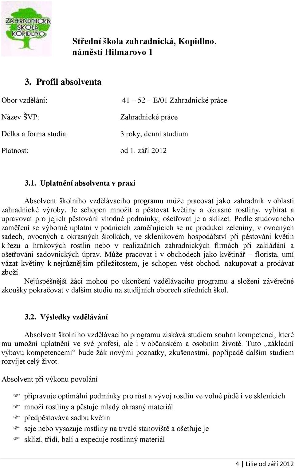 Je schopen množit a pěstovat květiny a okrasné rostliny, vybírat a upravovat pro jejich pěstování vhodné podmínky, ošetřovat je a sklízet.