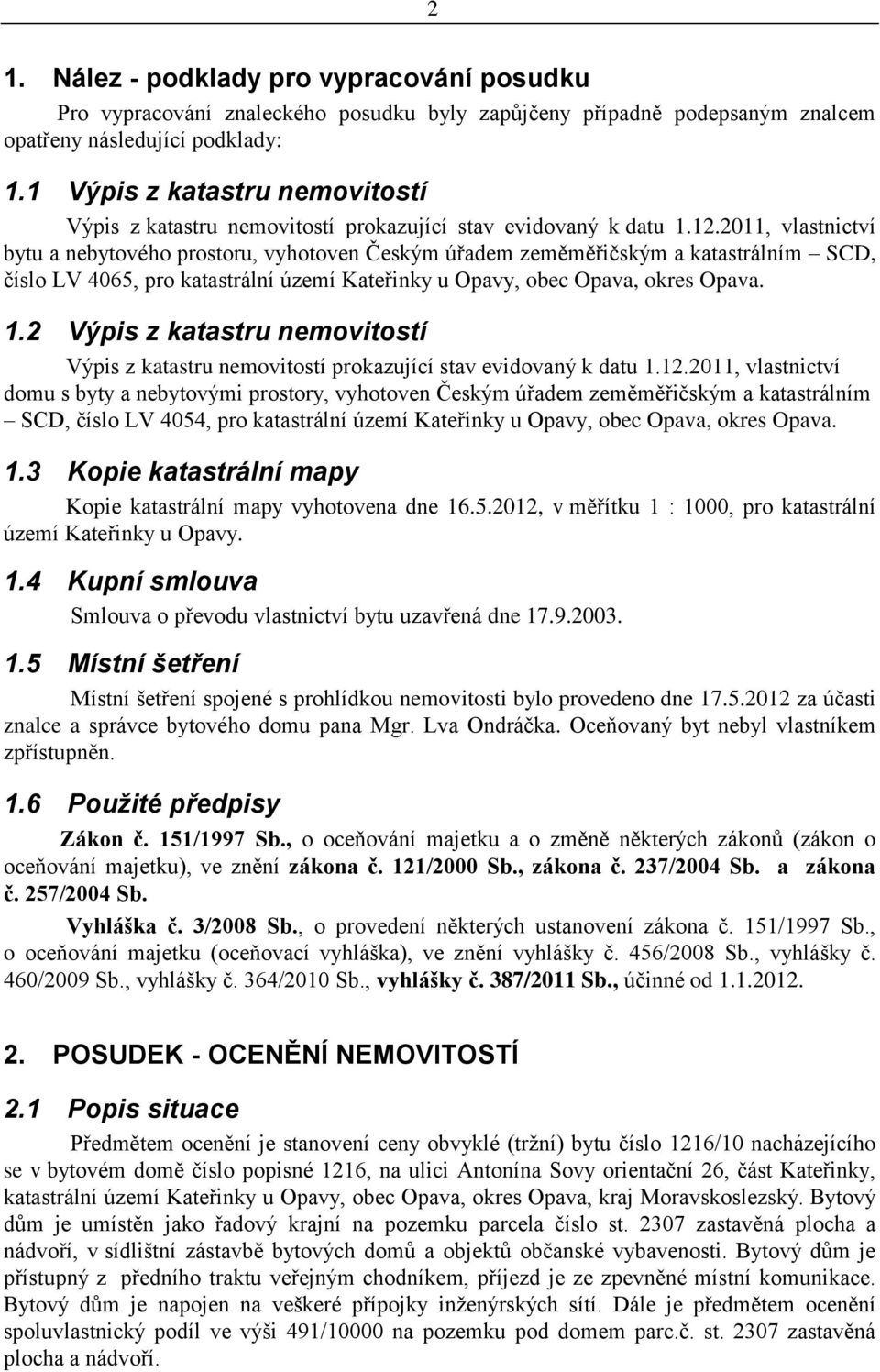 211, vlastnictví bytu a nebytového prostoru, vyhotoven Českým úřadem zeměměřičským a katastrálním SCD, číslo LV 465, pro katastrální území Kateřinky u Opavy, obec Opava, okres Opava. 1.